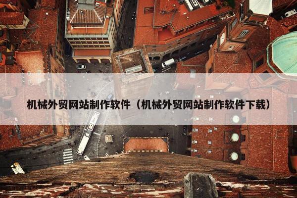 机械外贸网站制作软件（机械外贸网站制作软件下载）