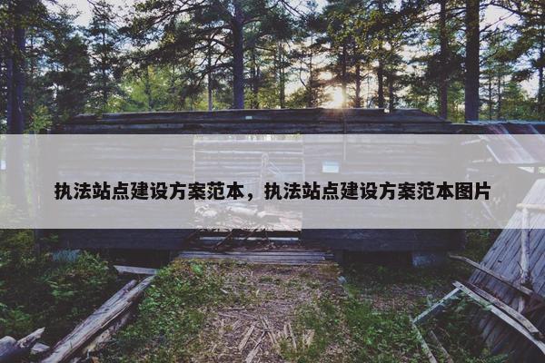 执法站点建设方案范本，执法站点建设方案范本图片