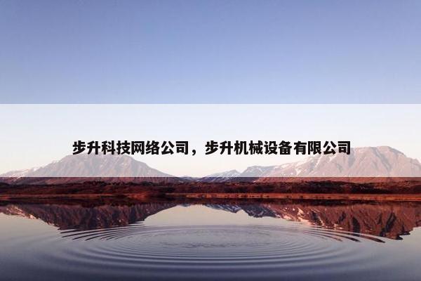 步升科技网络公司，步升机械设备有限公司