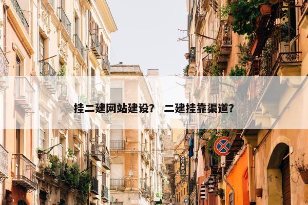 挂二建网站建设？ 二建挂靠渠道？