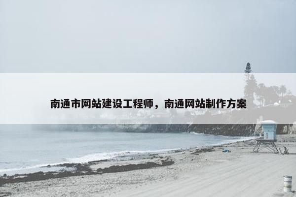 南通市网站建设工程师，南通网站制作方案