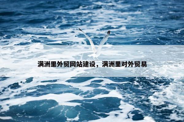 满洲里外贸网站建设，满洲里对外贸易