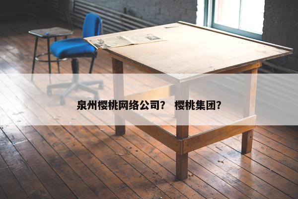 泉州樱桃网络公司？ 樱桃集团？