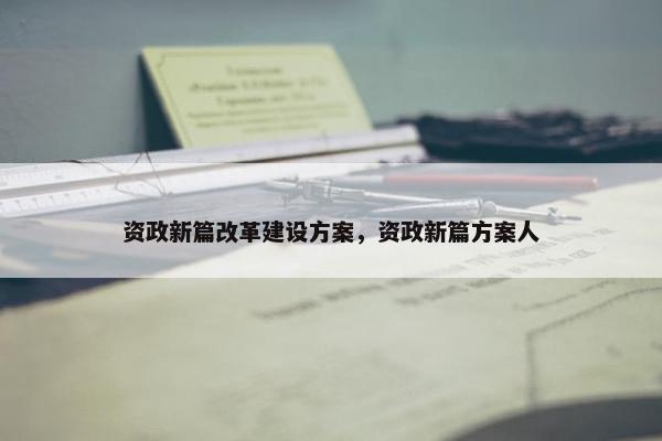 资政新篇改革建设方案，资政新篇方案人