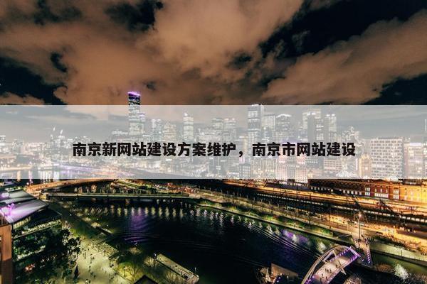 南京新网站建设方案维护，南京市网站建设