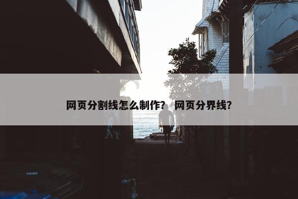 网页分割线怎么制作？ 网页分界线？