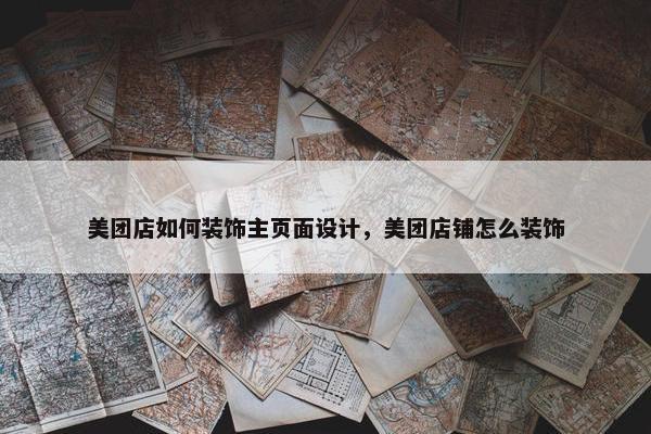 美团店如何装饰主页面设计，美团店铺怎么装饰