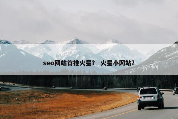 seo网站首推火星？ 火星小网站？