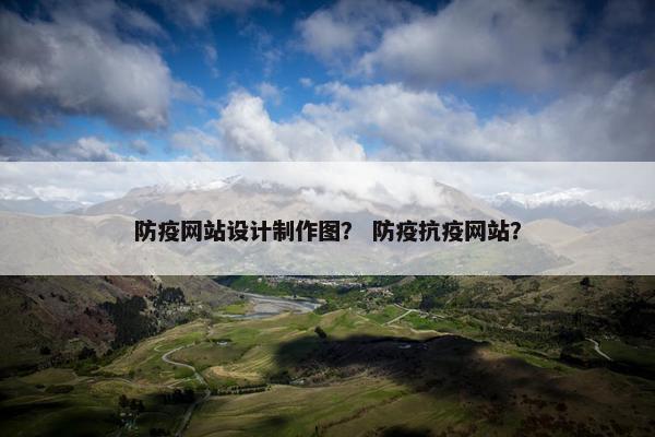 防疫网站设计制作图？ 防疫抗疫网站？