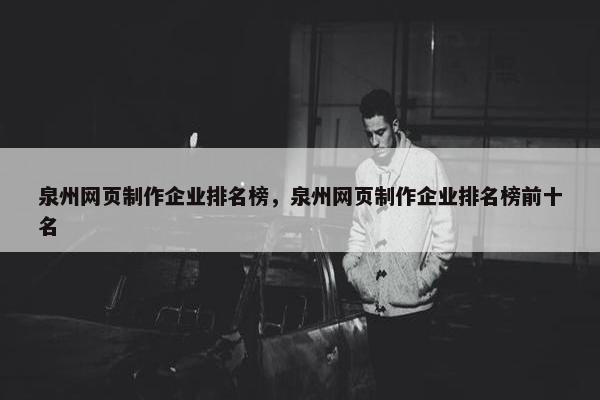 泉州网页制作企业排名榜，泉州网页制作企业排名榜前十名