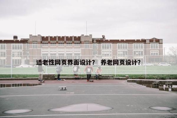 适老性网页界面设计？ 养老网页设计？