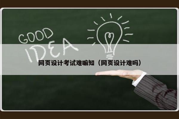 网页设计考试难嘛知（网页设计难吗）