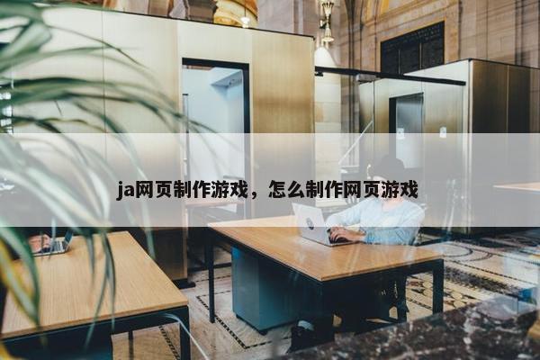 ja网页制作游戏，怎么制作网页游戏