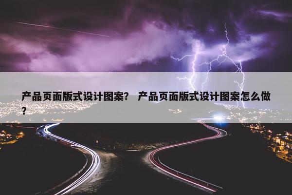 产品页面版式设计图案？ 产品页面版式设计图案怎么做？