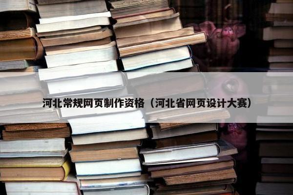 河北常规网页制作资格（河北省网页设计大赛）