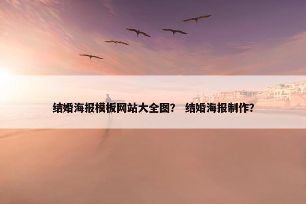 结婚海报模板网站大全图？ 结婚海报制作？