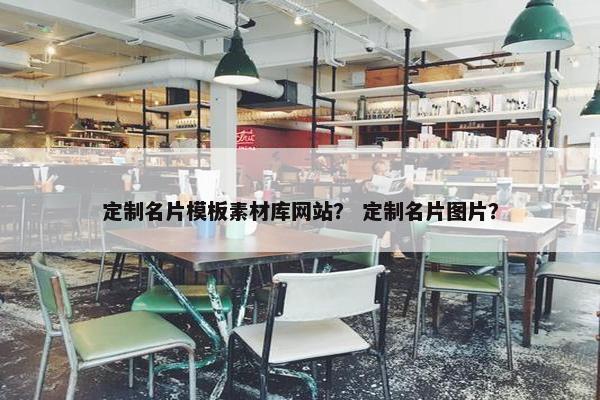 定制名片模板素材库网站？ 定制名片图片？