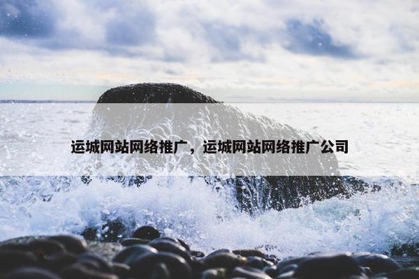 运城网站网络推广，运城网站网络推广公司