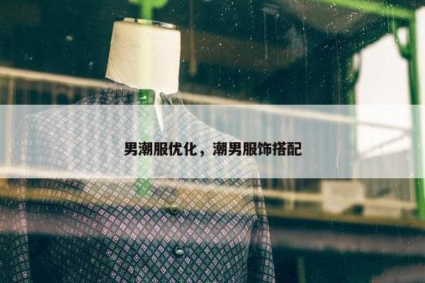 男潮服优化，潮男服饰搭配