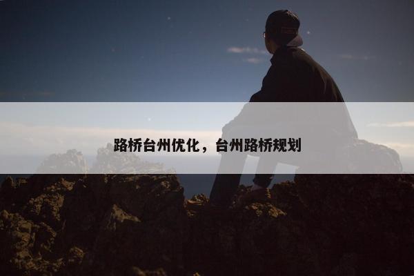 路桥台州优化，台州路桥规划