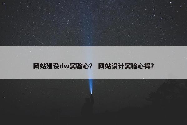 网站建设dw实验心？ 网站设计实验心得？