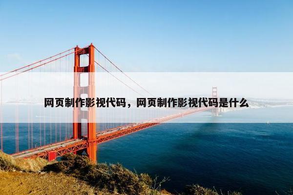 网页制作影视代码，网页制作影视代码是什么