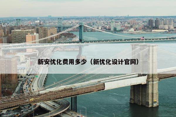 新安优化费用多少（新优化设计官网）