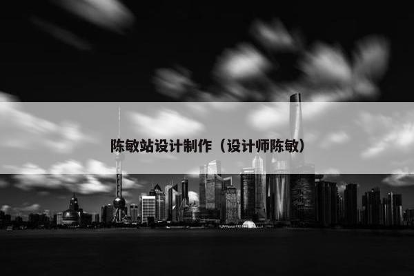 陈敏站设计制作（设计师陈敏）