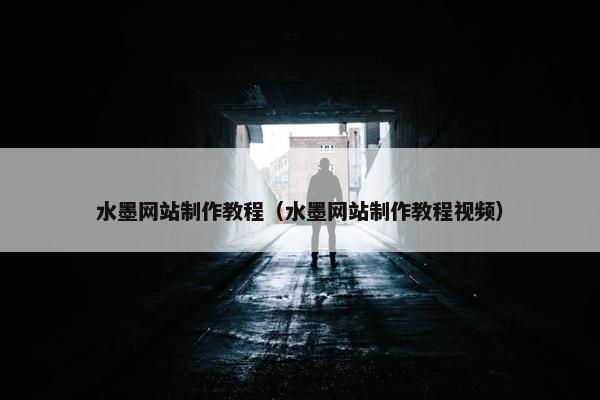 水墨网站制作教程（水墨网站制作教程视频）