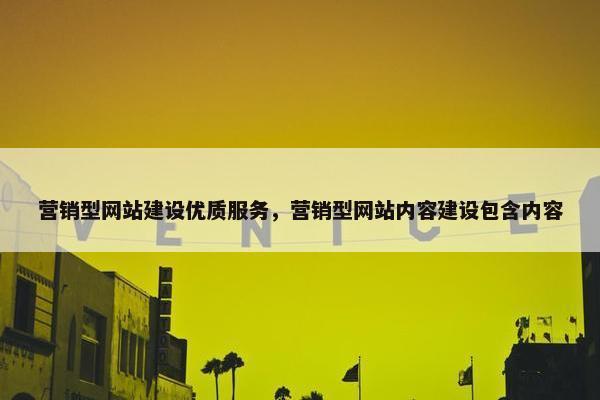 营销型网站建设优质服务，营销型网站内容建设包含内容