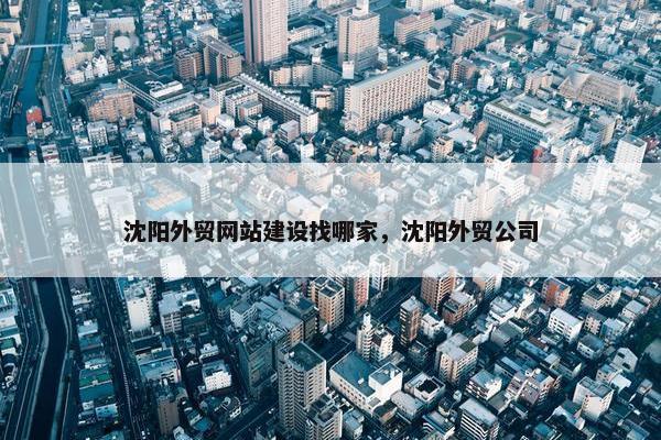 沈阳外贸网站建设找哪家，沈阳外贸公司