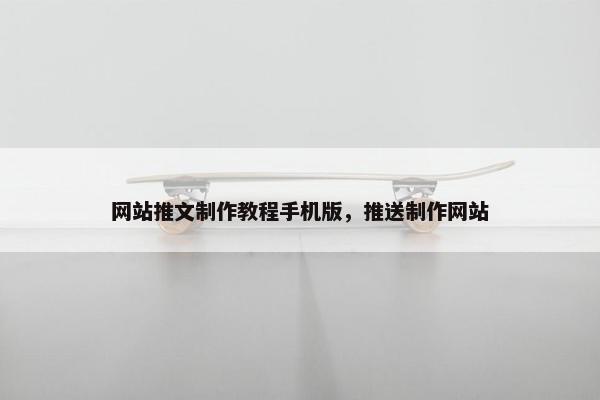 网站推文制作教程手机版，推送制作网站