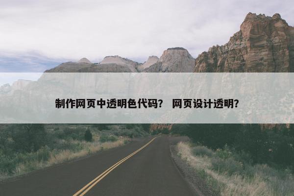 制作网页中透明色代码？ 网页设计透明？