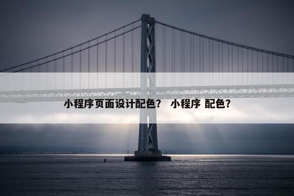 小程序页面设计配色？ 小程序 配色？