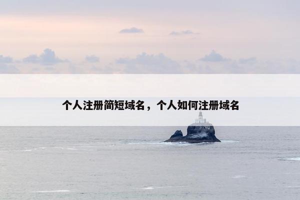 个人注册简短域名，个人如何注册域名