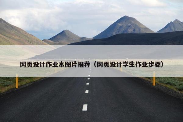 网页设计作业本图片推荐（网页设计学生作业步骤）