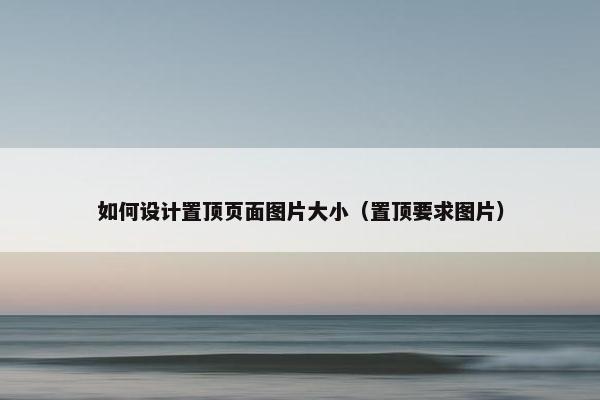 如何设计置顶页面图片大小（置顶要求图片）