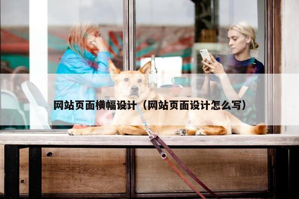 网站页面横幅设计（网站页面设计怎么写）