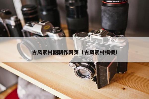 古风素材图制作网页（古风素材模板）