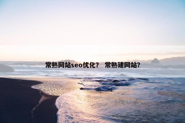 常熟网站seo优化？ 常熟建网站？