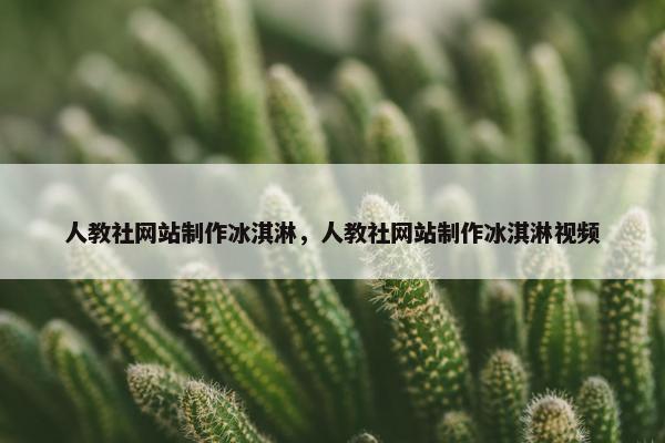人教社网站制作冰淇淋，人教社网站制作冰淇淋视频