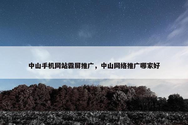中山手机网站霸屏推广，中山网络推广哪家好