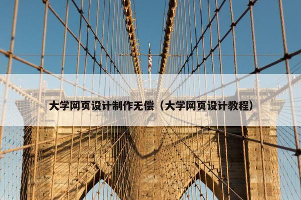 大学网页设计制作无偿（大学网页设计教程）