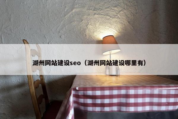 湖州网站建设seo（湖州网站建设哪里有）