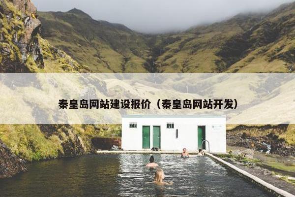 秦皇岛网站建设报价（秦皇岛网站开发）