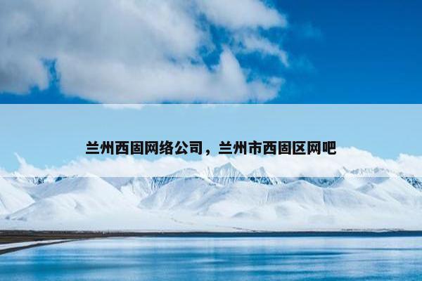 兰州西固网络公司，兰州市西固区网吧