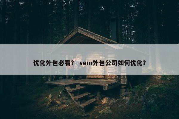 优化外包必看？ sem外包公司如何优化？