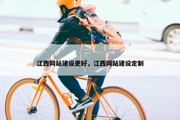 江西网站建设更好，江西网站建设定制