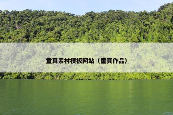 童真素材模板网站（童真作品）