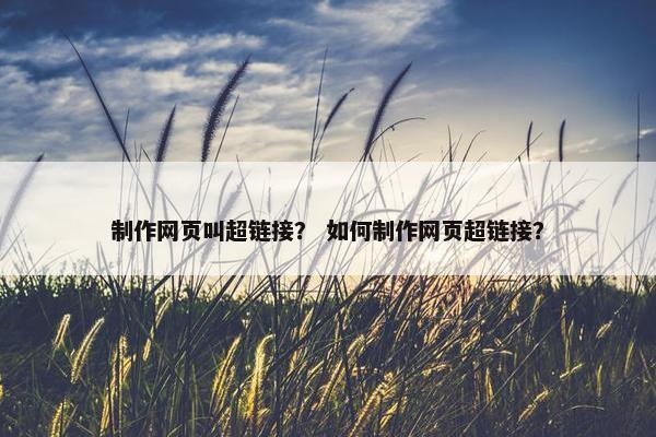 制作网页叫超链接？ 如何制作网页超链接？
